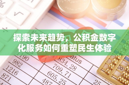 士林探索未来趋势，公积金数字化服务如何重塑民生体验