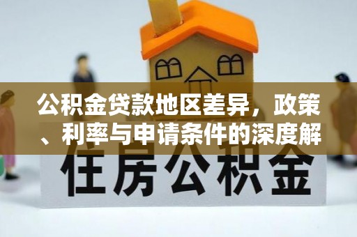 士林公积金贷款地区差异，政策、利率与申请条件的深度解析