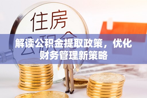 士林解读公积金提取政策，优化财务管理新策略