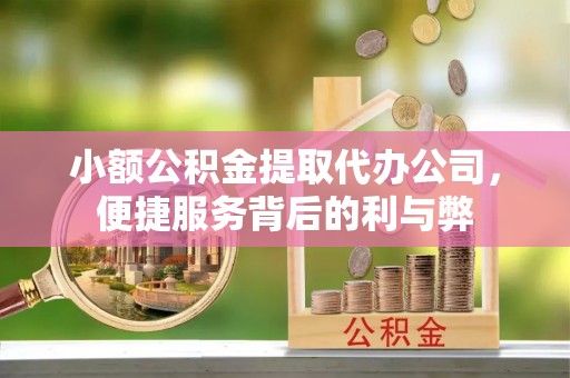 士林小额公积金提取代办公司，便捷服务背后的利与弊