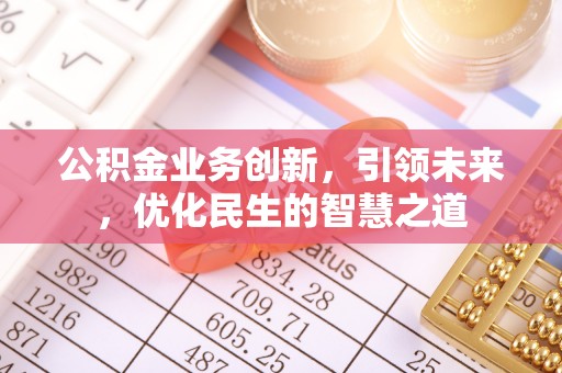 士林公积金业务创新，引领未来，优化民生的智慧之道