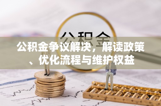 士林公积金争议解决，解读政策、优化流程与维护权益