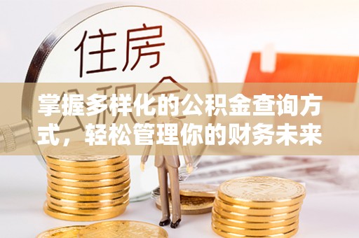 士林掌握多样化的公积金查询方式，轻松管理你的财务未来