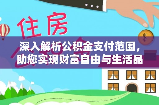 士林深入解析公积金支付范围，助您实现财富自由与生活品质提升