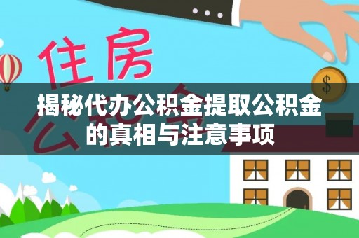 士林揭秘代办公积金提取公积金的真相与注意事项