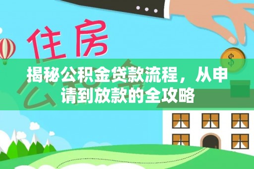士林揭秘公积金贷款流程，从申请到放款的全攻略