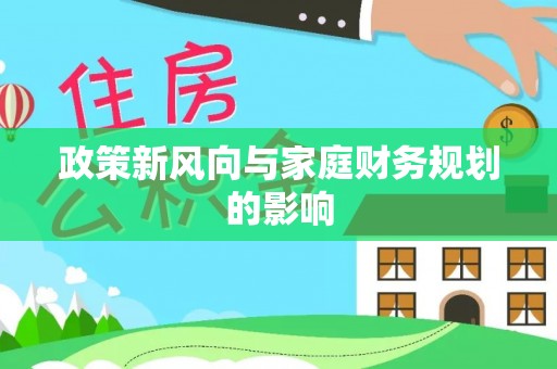 士林政策新风向与家庭财务规划的影响