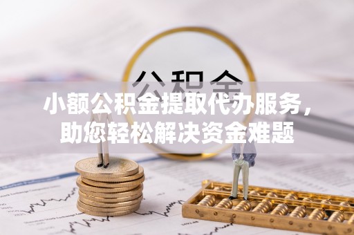 士林小额公积金提取代办服务，助您轻松解决资金难题
