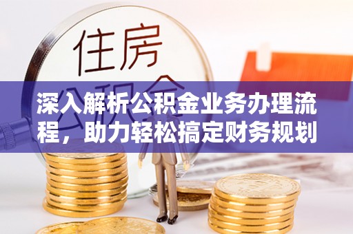 士林深入解析公积金业务办理流程，助力轻松搞定财务规划