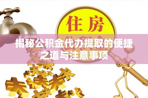士林揭秘公积金代办提取的便捷之道与注意事项
