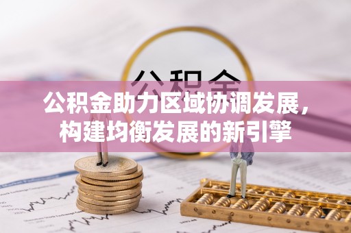 士林公积金助力区域协调发展，构建均衡发展的新引擎