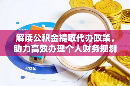 士林解读公积金提取代办政策，助力高效办理个人财务规划