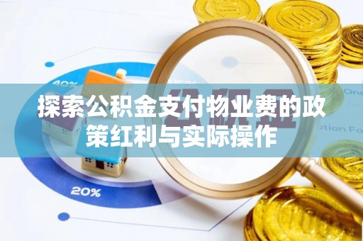 士林探索公积金支付物业费的政策红利与实际操作