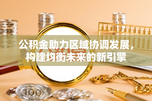 士林公积金助力区域协调发展，构建均衡未来的新引擎