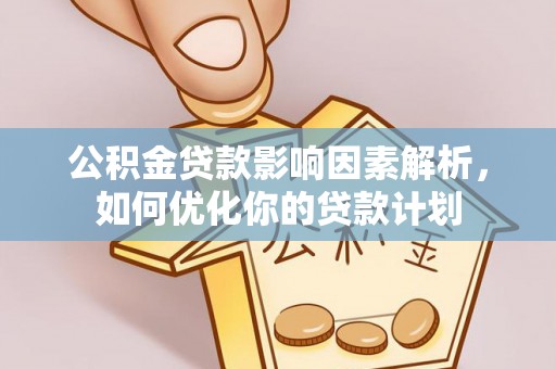 士林公积金贷款影响因素解析，如何优化你的贷款计划