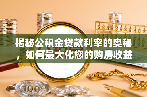 士林揭秘公积金贷款利率的奥秘，如何最大化您的购房收益