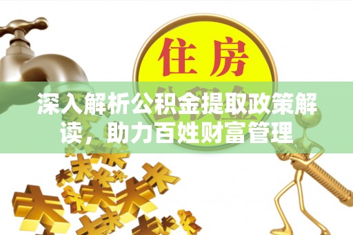 士林深入解析公积金提取政策解读，助力百姓财富管理