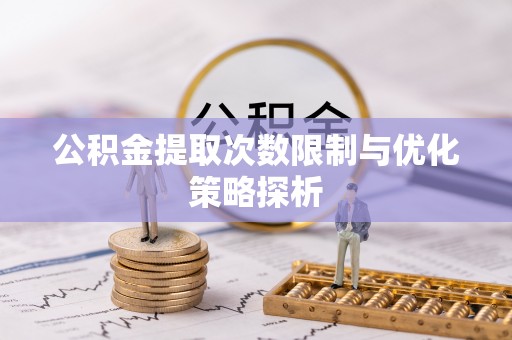 士林公积金提取次数限制与优化策略探析