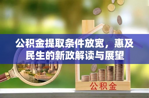 士林公积金提取条件放宽，惠及民生的新政解读与展望