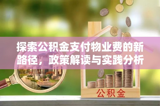 士林探索公积金支付物业费的新路径，政策解读与实践分析