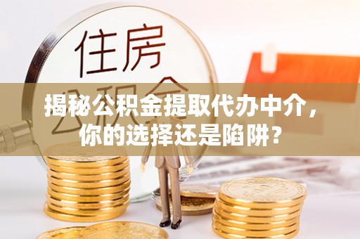 士林揭秘公积金提取代办中介，你的选择还是陷阱？