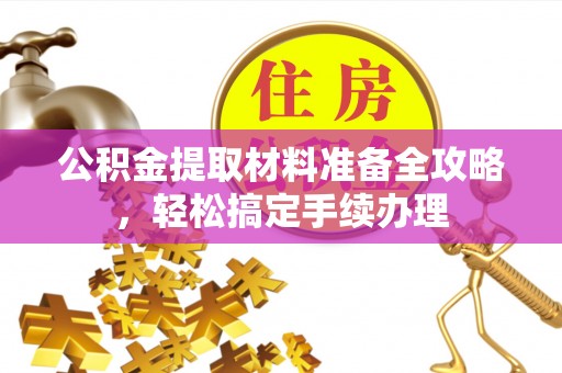 士林公积金提取材料准备全攻略，轻松搞定手续办理
