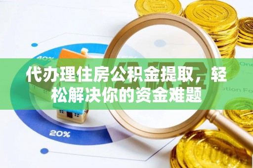 士林代办理住房公积金提取，轻松解决你的资金难题