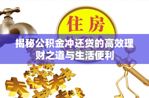 士林揭秘公积金冲还贷的高效理财之道与生活便利