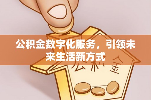 士林公积金数字化服务，引领未来生活新方式