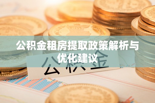 士林公积金租房提取政策解析与优化建议