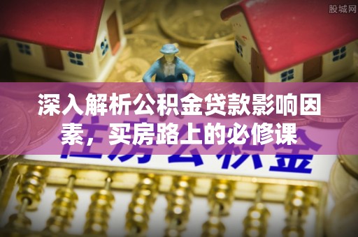 士林深入解析公积金贷款影响因素，买房路上的必修课
