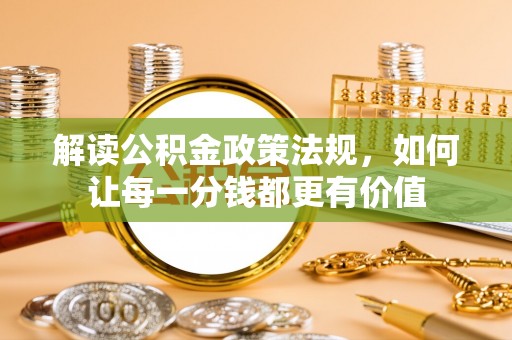 士林解读公积金政策法规，如何让每一分钱都更有价值