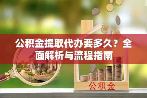 士林公积金提取代办要多久？全面解析与流程指南