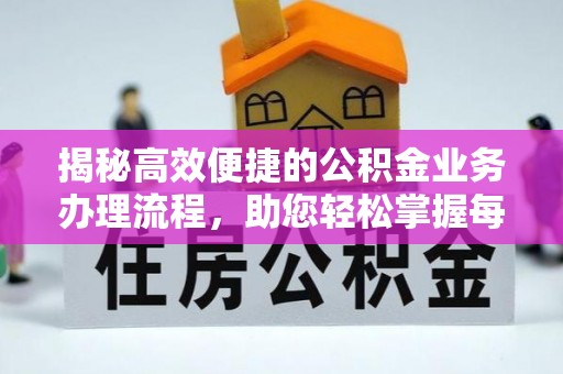 士林揭秘高效便捷的公积金业务办理流程，助您轻松掌握每一步