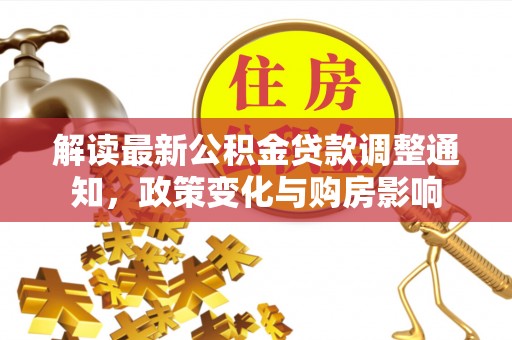 士林解读最新公积金贷款调整通知，政策变化与购房影响