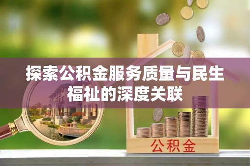 士林探索公积金服务质量与民生福祉的深度关联