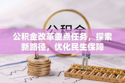 士林公积金改革重点任务，探索新路径，优化民生保障
