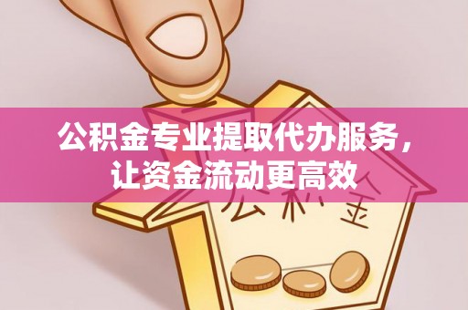 士林公积金专业提取代办服务，让资金流动更高效