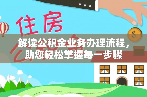 士林解读公积金业务办理流程，助您轻松掌握每一步骤