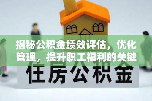 士林揭秘公积金绩效评估，优化管理，提升职工福利的关键一步