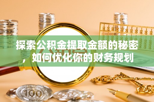 士林探索公积金提取金额的秘密，如何优化你的财务规划