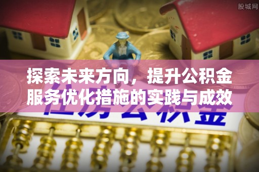 士林探索未来方向，提升公积金服务优化措施的实践与成效