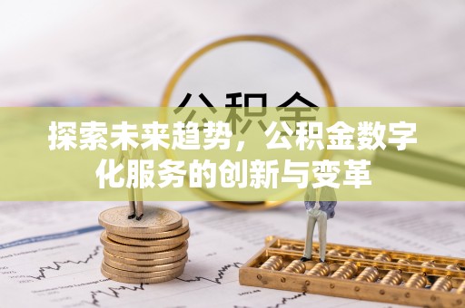 士林探索未来趋势，公积金数字化服务的创新与变革