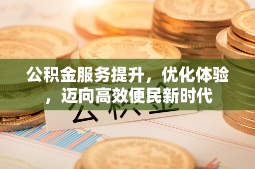 士林公积金服务提升，优化体验，迈向高效便民新时代