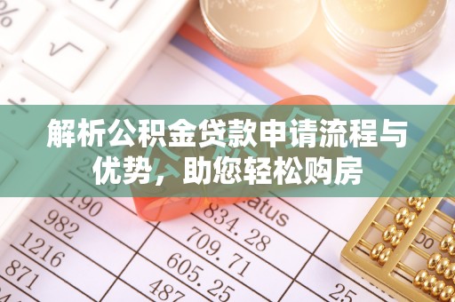 士林解析公积金贷款申请流程与优势，助您轻松购房