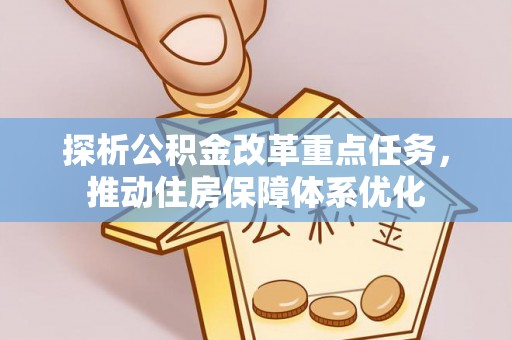 士林探析公积金改革重点任务，推动住房保障体系优化
