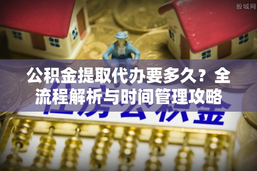 士林公积金提取代办要多久？全流程解析与时间管理攻略
