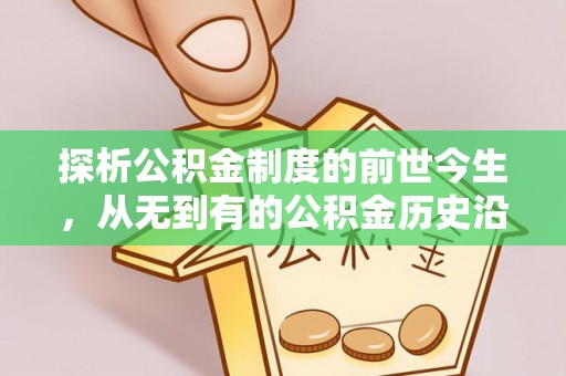 士林探析公积金制度的前世今生，从无到有的公积金历史沿革解析