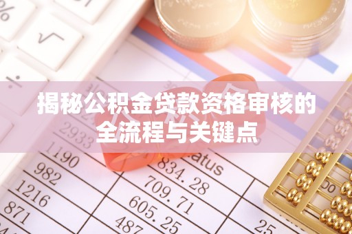 士林揭秘公积金贷款资格审核的全流程与关键点