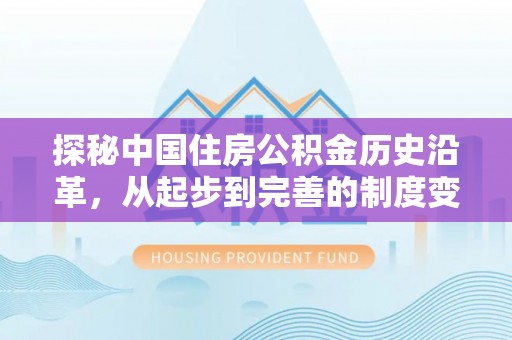 士林探秘中国住房公积金历史沿革，从起步到完善的制度变迁